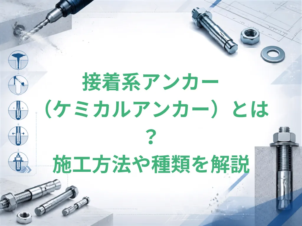 接着系アンカー（ケミカルアンカー）とは？施工方法や種類を解説