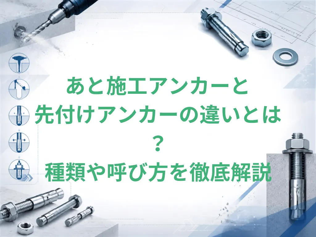 あと施工アンカーと先付けアンカーの違いとは？種類や呼び方を徹底解説