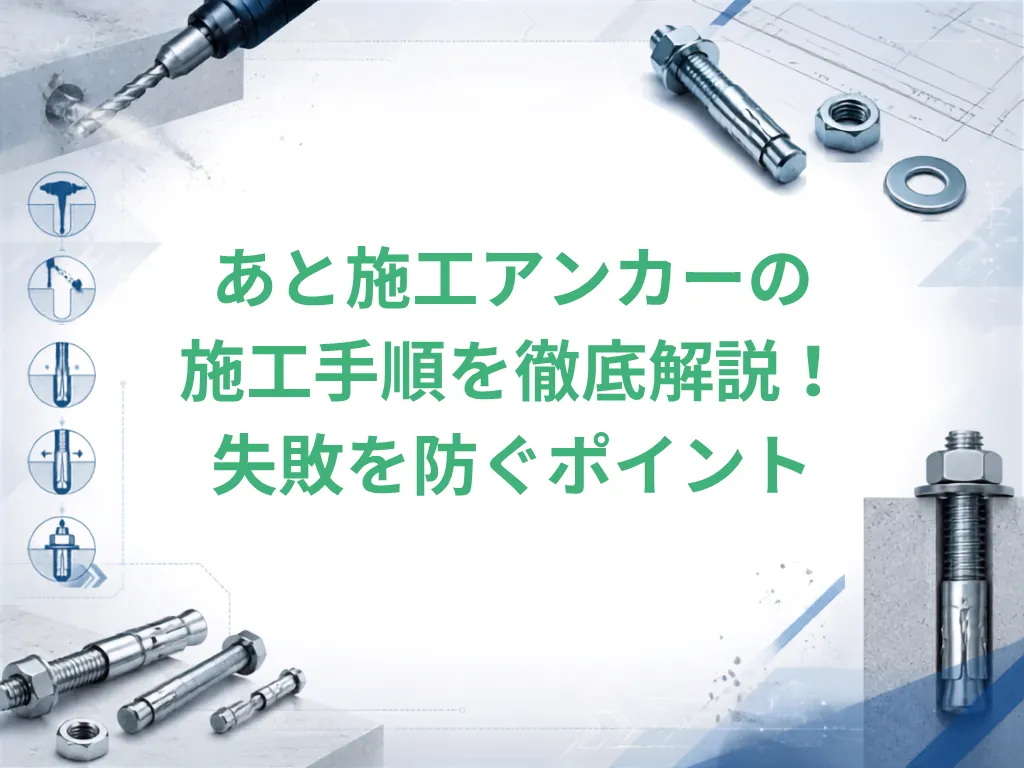あと施工アンカーの施工手順を徹底解説！失敗を防ぐポイント